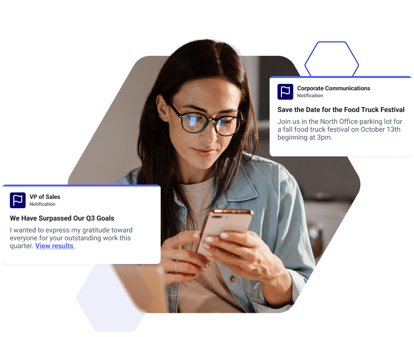 Create a central location for important business communications from internal initiatives and organizational updates to operational process changes and crisis communications, all delivered to the right audience, at the right time.